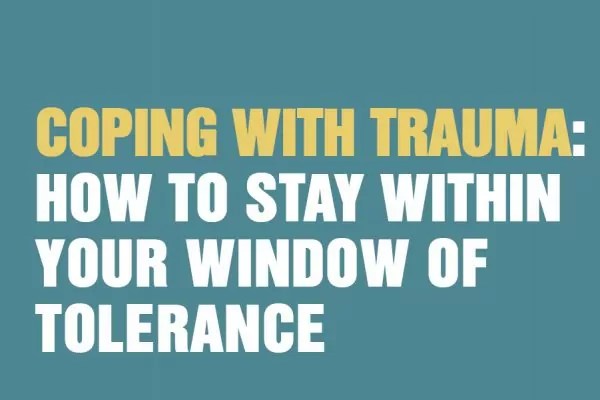Coping With Trauma: How To Stay Within Your Window Of Tolerance
